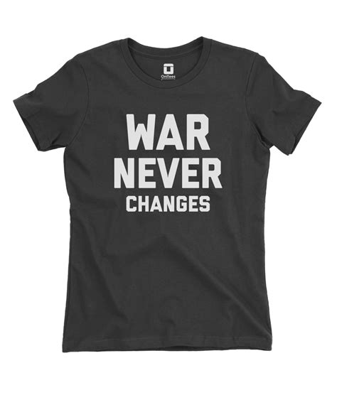 War never changes is a memorable quote uttered during the introduction sequences for various games in the fallout series. War Never Changes - Fallout quote tee shirt for women by OniTees. | Quote tees shirts, Shirts, T ...