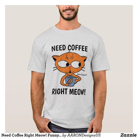 We've even included some favorite gags of our own, too. Need Coffee Right Meow! Cat Pun Funny T-Shirt | Zazzle.com ...