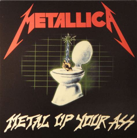 Which means that all the time, effort and love you put in this right in the ass, you fuckin' scumbag cocksucker! Metallica - Metal Up Your Ass (2005, Blue, Vinyl) - Discogs