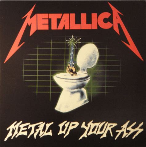 From our first car purchases to doing deals with unscrupulous contractors and wheeler dealers, we've all taken it up the ass. Metallica - Metal Up Your Ass (2005, Blue, Vinyl) - Discogs