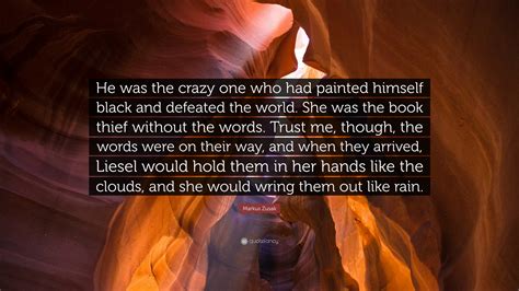 Are you looking for motivation and inspiration? Markus Zusak Quote: "He was the crazy one who had painted himself black and defeated the world ...