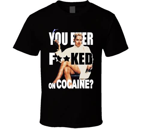 You can now buy this shirt at my shop! 09384 - You Ever F--ked On Cocaine Sharon Stone Basic ...