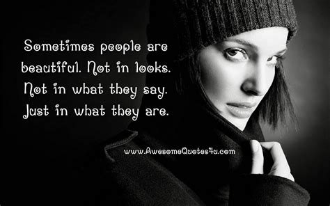 They are, whether they know it or not, the very essence of our humanity. Awesome Quotes: Sometimes people are beautiful.