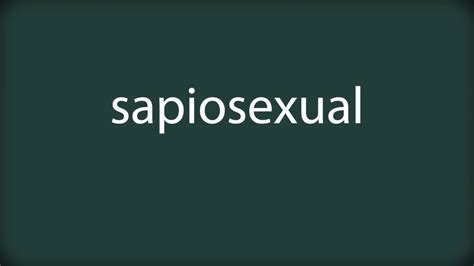 Sapiosexuals are happier in a relationship if their physical stimulation is often supplemented with intellectual stimulation as well. How to pronounce sapiosexual - YouTube