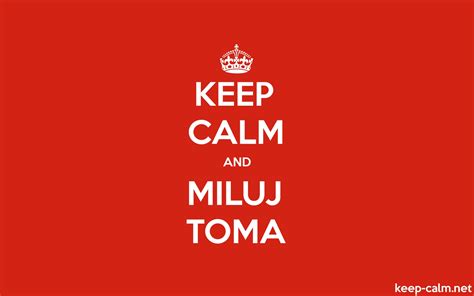 Stop searching for answers, losing more time and suffering heartache… everything you need to get back the love. KEEP CALM AND MILUJ TOMA | KEEP-CALM.net