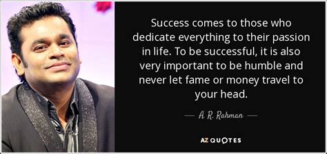 A. R. Rahman quote: Success comes to those who dedicate ...
