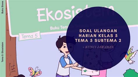 Petunjuk pengerjaan kuis soal penilaian ulangan harian kelas 5 tema 7 subtema 3. Soal Ulangan Harian Kelas 5 Tema 5 Subtema 2 dan Kunci ...