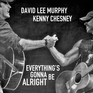 Together we can take this one day at a time. David Lee Murphy and Kenny Chesney - Everything's Gonna Be ...