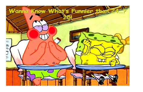 Jul 11, 2012 · create your own images with the do you know what's funnier than 24 meme generator. Spongebob Wanna Know What's Funnier than 24 Personalized ...
