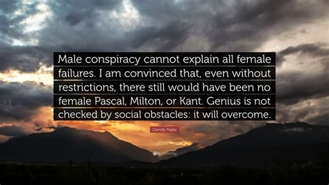 97 quotes from camille paglia: Camille Paglia Quote: "Male conspiracy cannot explain all ...
