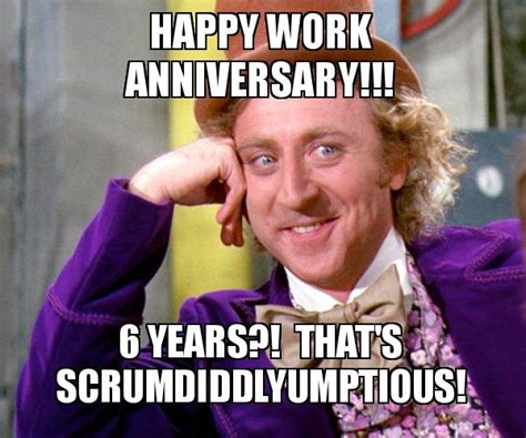 Here are most fabulous 40+ happy work anniversary meme for your partners, colleagues, employees or friends to make them laugh madly on. Happy Work Anniversary!!! 6 Years?! That's Scrumdiddlyumptious! - Willy Wonka Sarcasm Meme ...