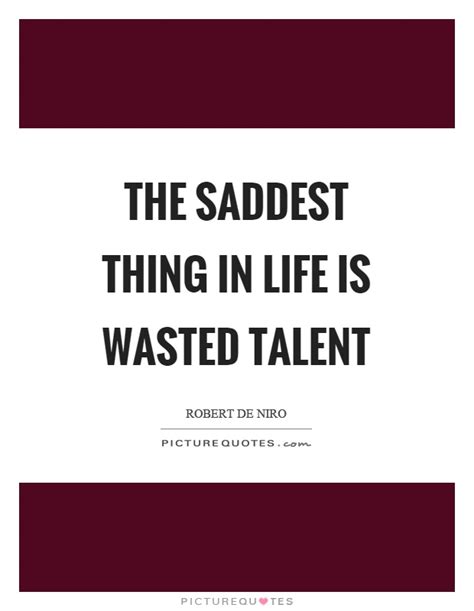 Wasted talent (2018) quotes on imdb: The saddest thing in life is wasted talent | Picture Quotes