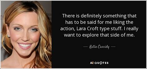 The 2001 movie, lara croft: Katie Cassidy quote: There is definitely something that has to be said for...