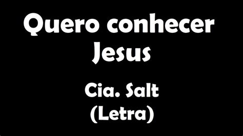 Salt quero conhecer jesus mp3 postado por louvores em 08/11/2017, e que já está com 138.157 downloads e 83.252 plays! Quero Conhecer Jesus(O meu amado é o mais belo) - Cia ...