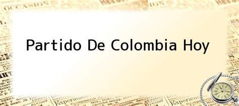 Current affairs in colombia and the world. Partido De Colombia Hoy. (EN VIVO) Inicia el partido entre ...
