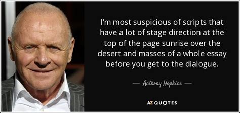 Sir philip anthony hopkins cbe (born 31 december 1937) is a welsh actor, director, producer, widely considered to be one of. Anthony Hopkins quote: I'm most suspicious of scripts that ...