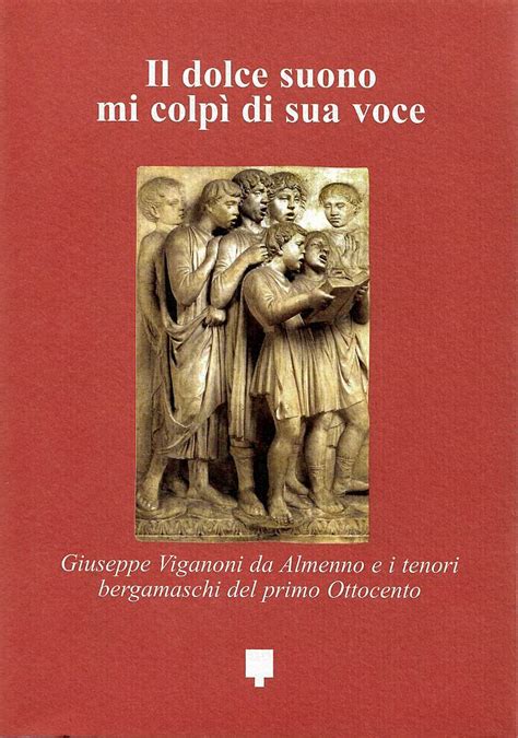 Il dolce suono del tradimento: Il dolce suono mi colpì di sua voce. Giuseppe Viganoni da ...