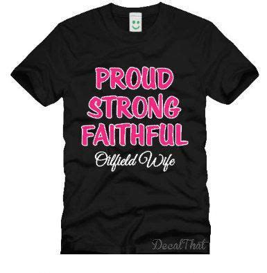 Smug wifey and proud hubby. Proud, Strong, Faithful Oilfield Wife Tshirt | Oilfield ...