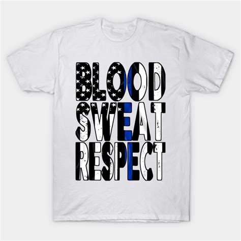 Other shirts you may like. Blood, Sweat, Respect - Police - Police - T-Shirt | TeePublic