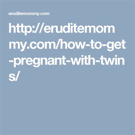 Maybe you would like to learn more about one of these? http://eruditemommy.com/how-to-get-pregnant-with-twins/