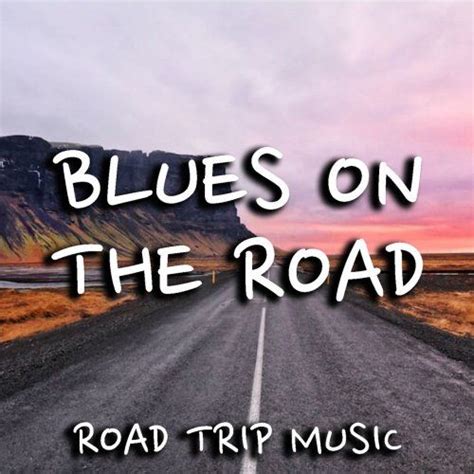 33 perfect songs for your road trip, according to musicians. Blues On The Road Road Trip Music 2019 - mp3 buy, full tracklist
