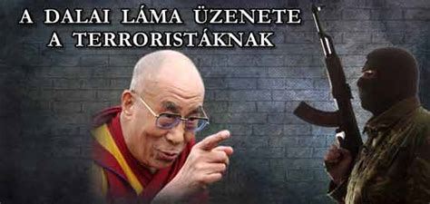 Tibet első számú vezetője, a dalai láma mindenkor megható és nagyon inspiráló üzenetekkel szól a világhoz. A DALAI LÁMA ÜZENETE A TERRORISTÁKNAK - Érdekes Világ