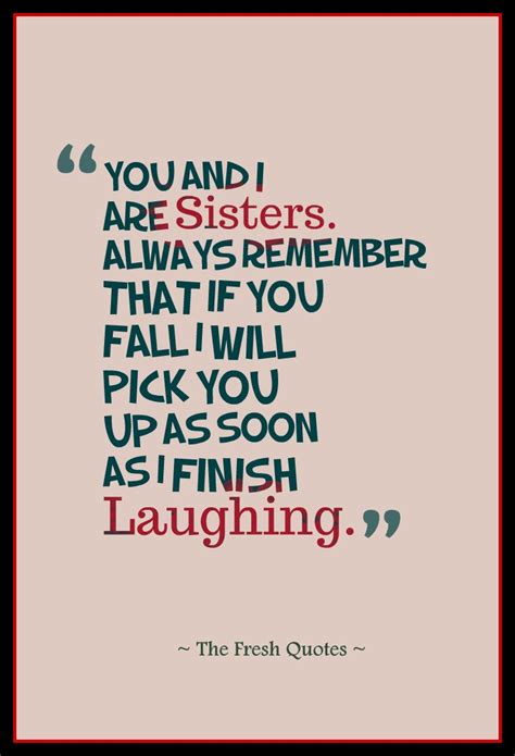 1.i can safely say you are the only person i have embarrassed myself the most in front of and got only love in return. Image result for funny siblings quotes | Funny brother ...