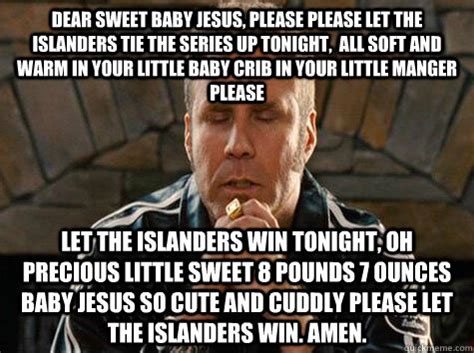 Make dear lord baby jesus memes or upload your own images to make custom memes. Dear Sweet Baby Jesus Please Please Let The Islanders Tie