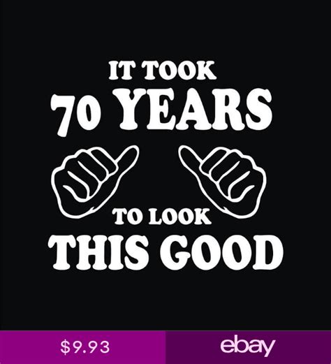 Birthdays… such a taboo topic. 70th Birthday T-Shirts It took 70 years look this good ...