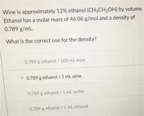 At room temperature, ethanol is a clear, colorless, volatile liquid with a characteristic. Solved: Wine Is Approximately 12% Ethanol (CH3CH2OH) By Vo ...