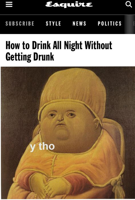 Now when you drink, you should be able to handle more alcohol with the yeast and adh in your stomach than you would naturally. How to drink all night without getting drunk : memes