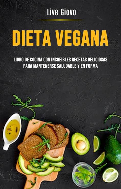 El veganismo, más allá de una forma de alimentación, es una filosofía de respeto para todos los animales. Lea Dieta Vegana: Libro De Cocina Con Increíbles Recetas ...