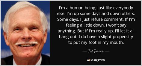 I'm a very deadly serious person in trying to accomplish things just for the satisfaction of accomplishing them. Ted Turner quote: I'm a human being, just like everybody ...