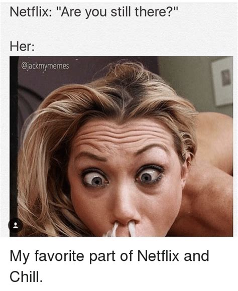 All professions are interesting to me and every profession has advantages and disadvantages. Netflix Are You Still There? Her | Chill Meme on SIZZLE