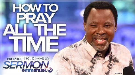 Born on june 12th 1963 in ondo state, nigeria, t.b. TB Joshua Ministries - How To Pray ALL THE TIME!!! | TB ...