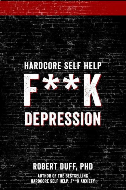 Depression is something people always ignore bt it's a problem, a wide spread problem, approximately 56 millions of people r. Hardcore Self Help: F**k Depression by Robert Duff Ph.D ...