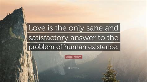 Collection by hummingbird daily beat • last updated 1 day ago. Erich Fromm Quote: "Love is the only sane and satisfactory answer to the problem of human ...