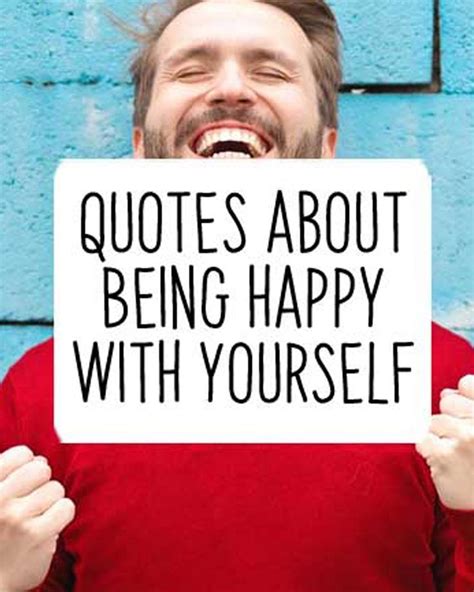 Happiness makes you feel good and is the very foundation for a joyful and fulfilled life. Quotes About Being Happy With Yourself | Happy quotes ...