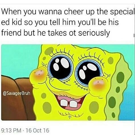 Your daily dose of fun! Offensive Special Ed Memes