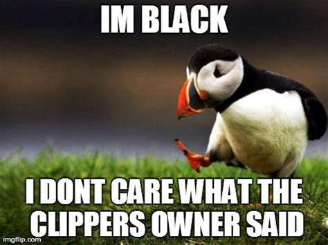 Enjoy the meme 'fans trolling clippers owner donald sterling' uploaded by soydolphin. It is shitty but i am not about to let it ruin my day. - Imgflip