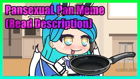 Make your own images with our meme generator or animated gif maker. Gacha Life \\ Pansexual Pan Meme \\ (Read Description ...