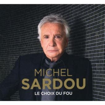 Sardou is known not only for his love songs (la maladie d'amour, je vais t'aimer), but also for songs dealing with various social and political issues. LE CHOIX DU FOU - Michel Sardou - Cd-album - Fnac.be