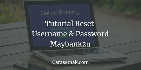 Pergi ke google dan type maybank2u. Lupa Password Maybank2u ? Cara Reset Password & Username ...
