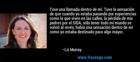 Entiendo que todo el mundo con fervor salió a matarme a mí o matarlo a facu. Tuve una llamada dentro de mí. Tuve la sensación de que cuan... - Liz Murray