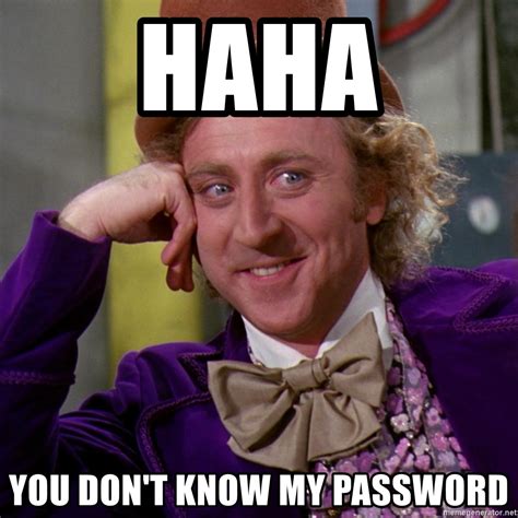 HaHa You don't know my password - Willy Wonka | Meme Generator