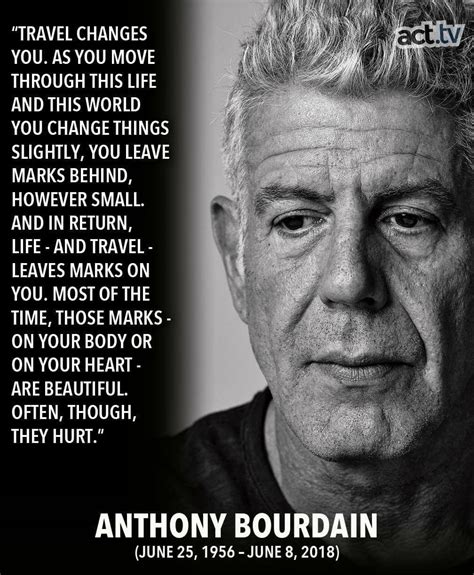 And in return, life—and travel—leaves marks on you.', 'your body is not a temple, it's an amusement park. 30 Most Memorable Anthony Bourdain Quotes About Life, Food ...