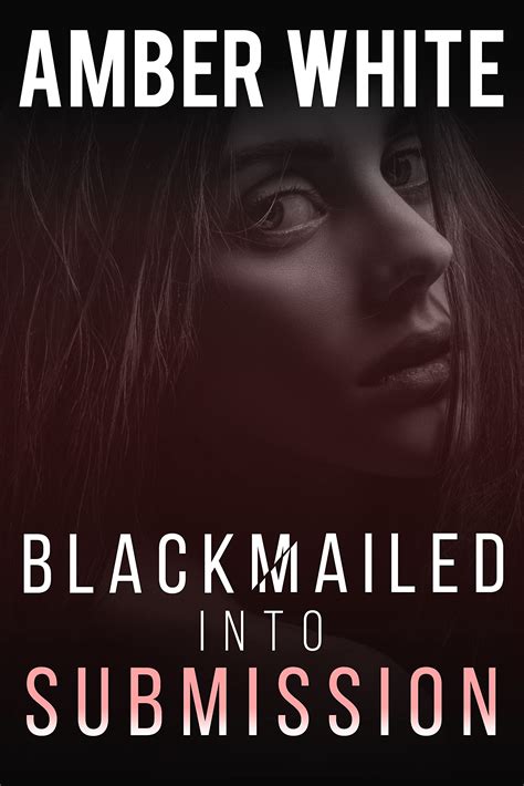 Blackmailed Into Submission: An Erotic Revenge Story by Amber White 