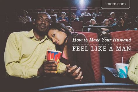 But that's a man's it could be how you make her feel, or maybe on the opposite end you make a lot of money and she's wants the security. How to Make Your Husband Feel Like a Man - iMom | Guys be ...