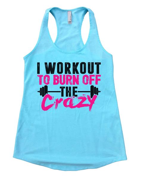 Nevertheless, the song remains inextricably linked with cline. I Workout To Burn Off The Crazy Womens Workout Tank Top ...