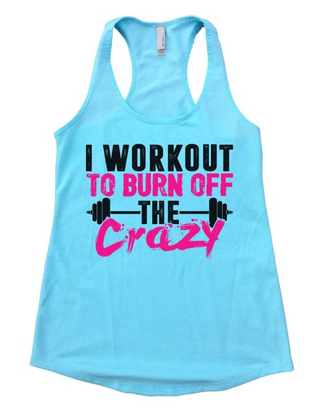 Nevertheless, the song remains inextricably linked with cline. I Workout To Burn Off The Crazy Womens Workout Tank Top ...